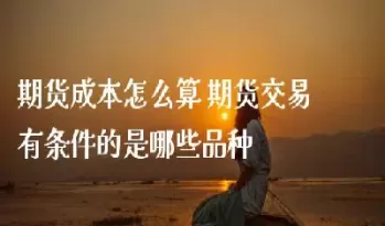 期货交易是怎么算的(期货交易是怎么收费的)_https://gj1.wpmee.com_国际期货百科_第1张