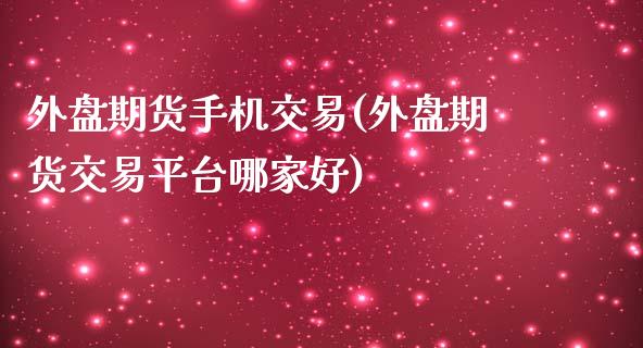 外盘期货手机交易(外盘期货交易平台哪家好)_https://gj1.wpmee.com_国际期货_第1张