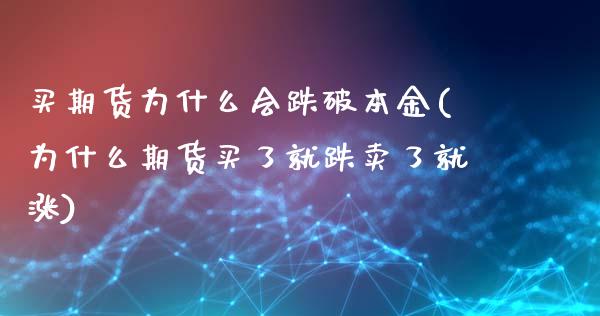 买期货为什么会跌破本金(为什么期货买了就跌卖了就涨)_https://gj1.wpmee.com_国际期货_第1张