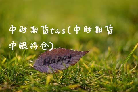 中财期货tas(中财期货沪银持仓)_https://gj1.wpmee.com_国际期货_第1张