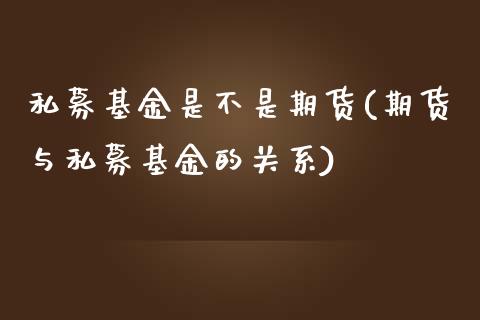 私募基金是不是期货(期货与私募基金的关系)_https://gj1.wpmee.com_国际期货_第1张