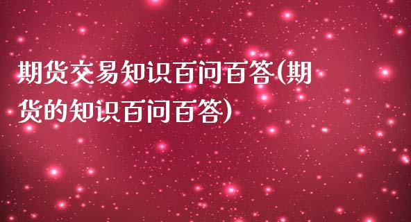 期货交易知识百问百答(期货的知识百问百答)_https://gj1.wpmee.com_国际期货_第1张