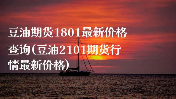 豆油期货1801最新价格查询(豆油2101期货行情最新价格)_https://gj1.wpmee.com_国际期货_第1张