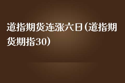 道指期货连涨六日(道指期货期指30)_https://gj1.wpmee.com_国际期货_第1张