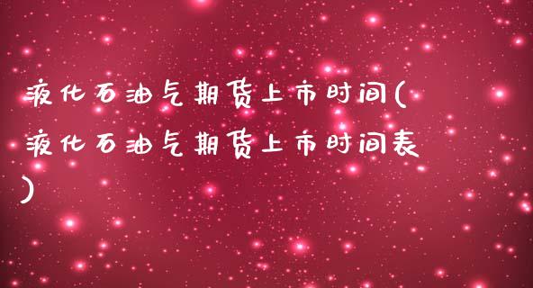 液化石油气期货上市时间(液化石油气期货上市时间表)_https://gj1.wpmee.com_国际期货_第1张