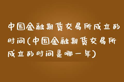 中国金融期货交易所成立的时间(中国金融期货交易所成立的时间是哪一年)_https://gj1.wpmee.com_国际期货_第1张