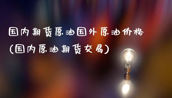 国内期货原油国外原油价格(国内原油期货交易)_https://gj1.wpmee.com_国际期货_第1张