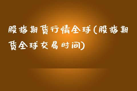 股指期货行情全球(股指期货全球交易时间)_https://gj1.wpmee.com_国际期货_第1张