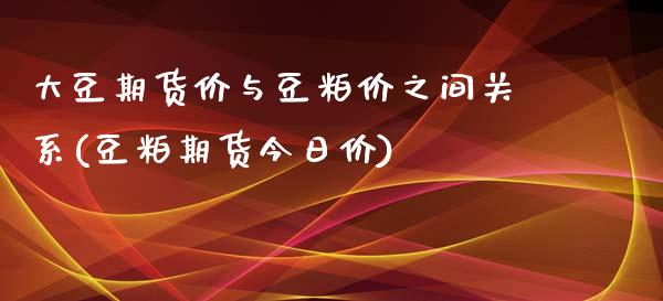 大豆期货价与豆粕价之间关系(豆粕期货今日价)_https://gj1.wpmee.com_国际期货_第1张