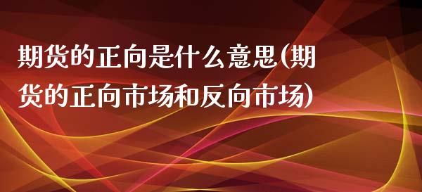 期货的正向是什么意思(期货的正向市场和反向市场)_https://gj1.wpmee.com_国际期货_第1张