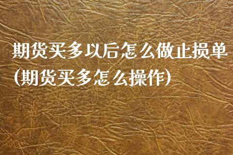 期货买多以后怎么做止损单(期货买多怎么操作)_https://gj1.wpmee.com_国际期货_第1张