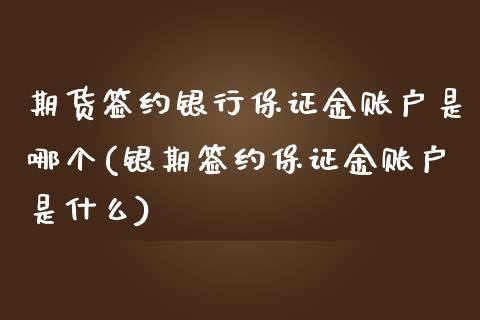 期货签约银行保证金账户是哪个(银期签约保证金账户是什么)_https://gj1.wpmee.com_国际期货_第1张