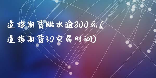 道指期货跳水逾800点(道指期货30交易时间)_https://gj1.wpmee.com_国际期货_第1张