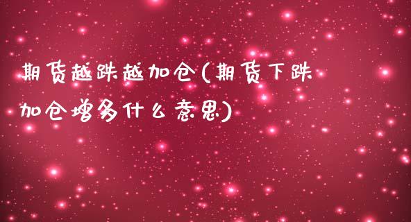 期货越跌越加仓(期货下跌加仓增多什么意思)_https://gj1.wpmee.com_国际期货知识_第1张