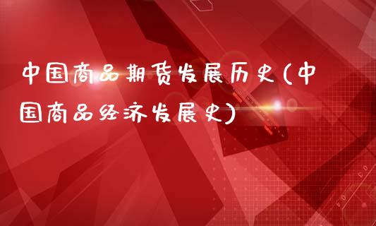 中国商品期货发展历史(中国商品经济发展史)_https://gj1.wpmee.com_国际期货_第1张