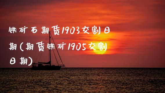 铁矿石期货1903交割日期(期货铁矿1905交割日期)_https://gj1.wpmee.com_国际期货_第1张