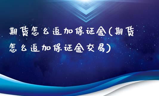 期货怎么追加保证金(期货怎么追加保证金交易)_https://gj1.wpmee.com_国际期货_第1张