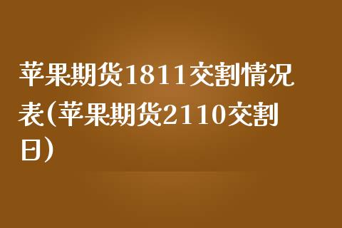 苹果期货1811交割情况表(苹果期货2110交割日)_https://gj1.wpmee.com_国际期货_第1张