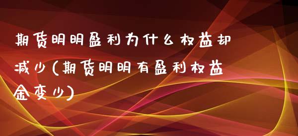 期货明明盈利为什么权益却减少(期货明明有盈利权益金变少)_https://gj1.wpmee.com_国际期货_第1张