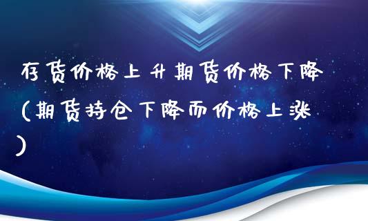 存货价格上升期货价格下降(期货持仓下降而价格上涨)_https://gj1.wpmee.com_国际期货_第1张