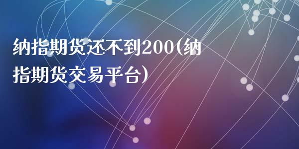纳指期货还不到200(纳指期货交易平台)_https://gj1.wpmee.com_国际期货百科_第1张