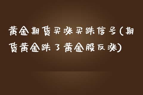 黄金期货买涨买跌信号(期货黄金跌了黄金股反涨)_https://gj1.wpmee.com_国际期货_第1张