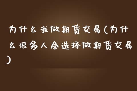 为什么我做期货交易(为什么很多人会选择做期货交易)_https://gj1.wpmee.com_国际期货_第1张