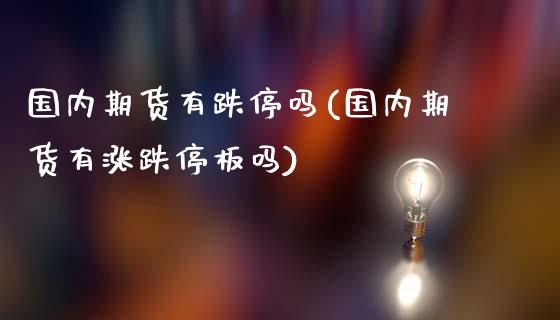 国内期货有跌停吗(国内期货有涨跌停板吗)_https://gj1.wpmee.com_国际期货_第1张