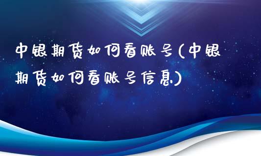 中银期货如何看账号(中银期货如何看账号信息)_https://gj1.wpmee.com_国际期货_第1张