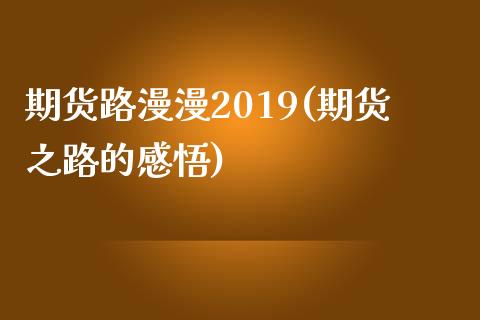 期货路漫漫2019(期货之路的感悟)_https://gj1.wpmee.com_国际期货_第1张