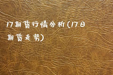 17期货行情分析(17日期货走势)_https://gj1.wpmee.com_国际期货_第1张