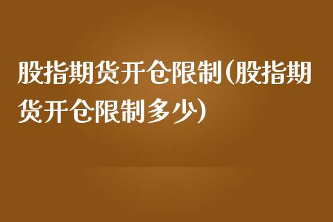 股指期货开仓限制(股指期货开仓限制多少)_https://gj1.wpmee.com_国际期货_第1张