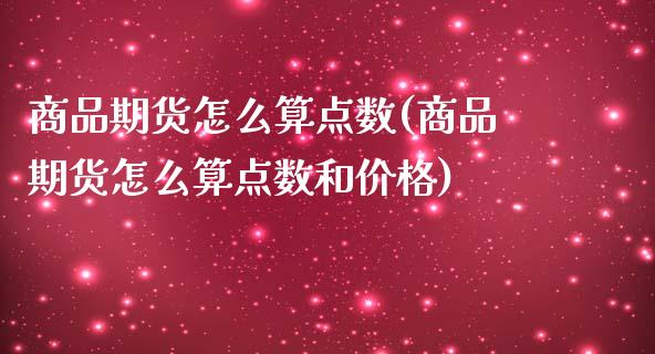 商品期货怎么算点数(商品期货怎么算点数和价格)_https://gj1.wpmee.com_国际期货_第1张