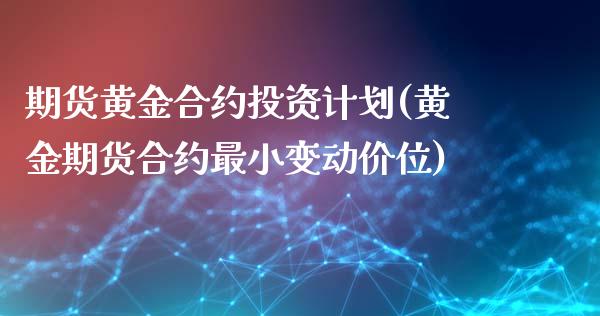 期货黄金合约投资计划(黄金期货合约最小变动价位)_https://gj1.wpmee.com_国际期货_第1张