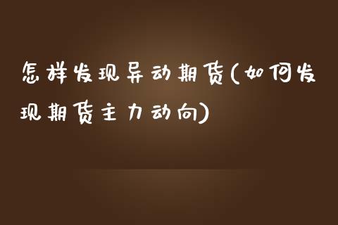怎样发现异动期货(如何发现期货主力动向)_https://gj1.wpmee.com_国际期货行情_第1张