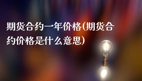 期货合约一年价格(期货合约价格是什么意思)_https://gj1.wpmee.com_国际期货_第1张