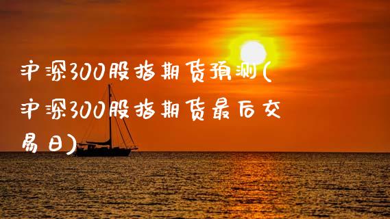 沪深300股指期货预测(沪深300股指期货最后交易日)_https://gj1.wpmee.com_国际期货_第1张