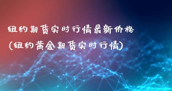 纽约期货实时行情最新价格(纽约黄金期货实时行情)_https://gj1.wpmee.com_国际期货_第1张