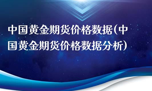 中国黄金期货价格数据(中国黄金期货价格数据分析)_https://gj1.wpmee.com_国际期货_第1张