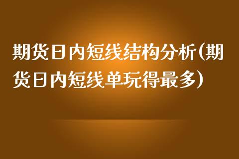 期货日内短线结构分析(期货日内短线单玩得最多)_https://gj1.wpmee.com_国际期货_第1张