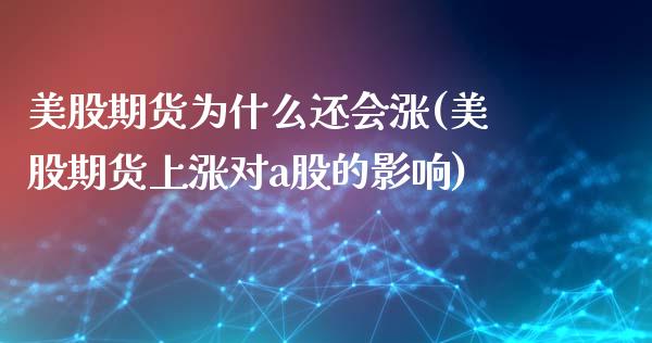 美股期货为什么还会涨(美股期货上涨对a股的影响)_https://gj1.wpmee.com_国际期货_第1张