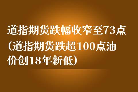 道指期货跌幅收窄至73点(道指期货跌超100点油价创18年新低)_https://gj1.wpmee.com_国际期货_第1张