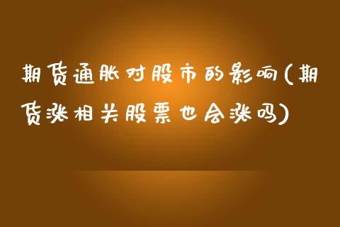 期货通胀对股市的影响(期货涨相关股票也会涨吗)_https://gj1.wpmee.com_国际期货_第1张