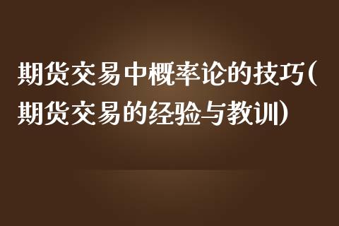 期货交易中概率论的技巧(期货交易的经验与教训)_https://gj1.wpmee.com_国际期货_第1张