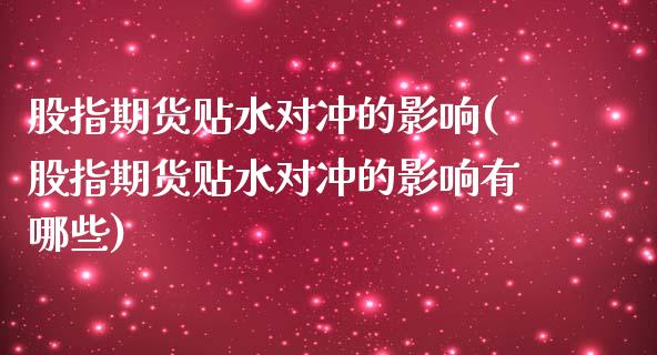 股指期货贴水对冲的影响(股指期货贴水对冲的影响有哪些)_https://gj1.wpmee.com_国际期货_第1张