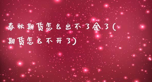 春秋期货怎么出不了金了(期货怎么不开了)_https://gj1.wpmee.com_国际期货_第1张