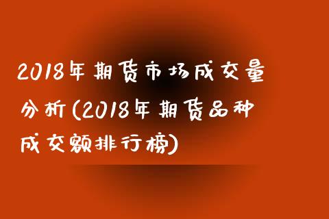 2018年期货市场成交量分析(2018年期货品种成交额排行榜)_https://gj1.wpmee.com_国际期货_第1张