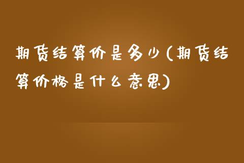 期货结算价是多少(期货结算价格是什么意思)_https://gj1.wpmee.com_国际期货_第1张