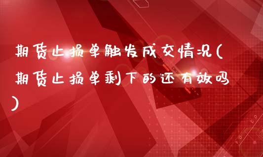 期货止损单触发成交情况(期货止损单剩下的还有效吗)_https://gj1.wpmee.com_国际期货_第1张