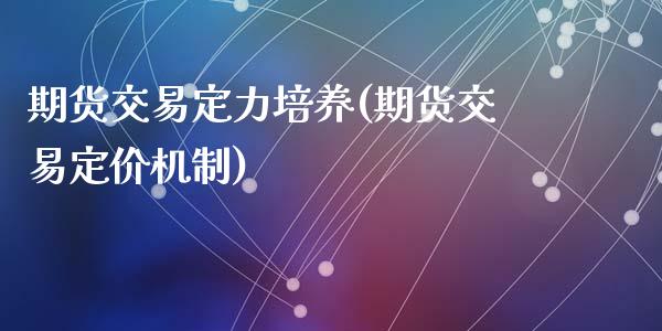 期货交易定力培养(期货交易定价机制)_https://gj1.wpmee.com_国际期货_第1张